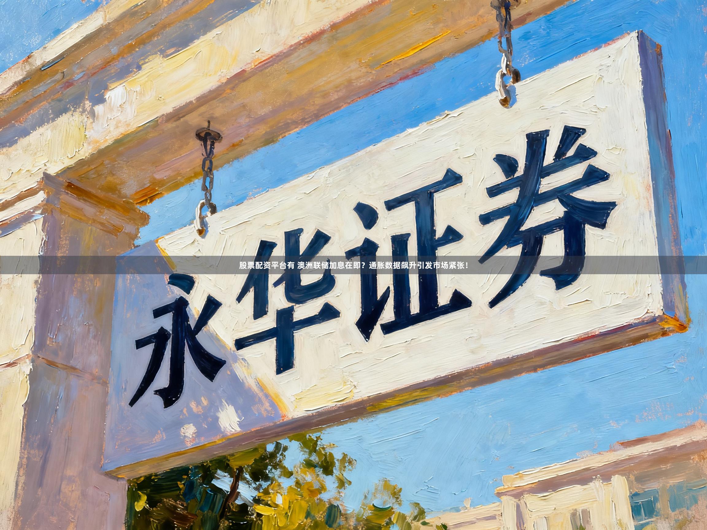 股票配资平台有 澳洲联储加息在即？通胀数据飙升引发市场紧张！