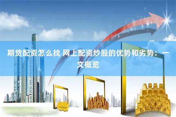 期货配资怎么找 网上配资炒股的优势和劣势：一文概览