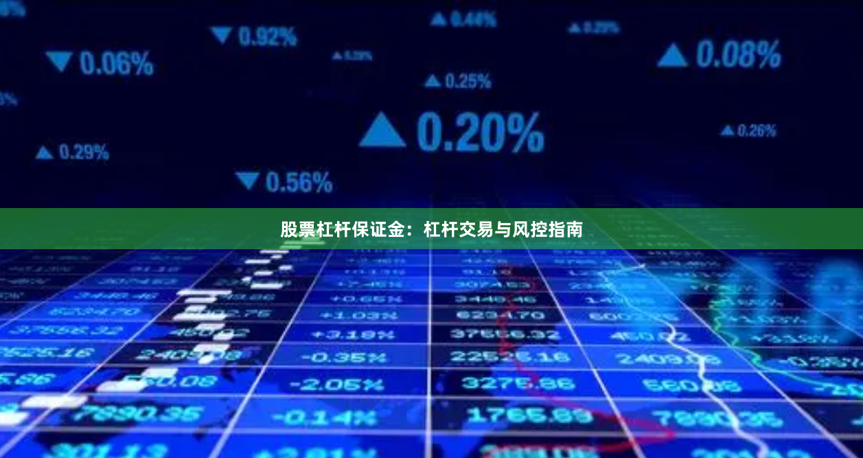 股票杠杆保证金：杠杆交易与风控指南
